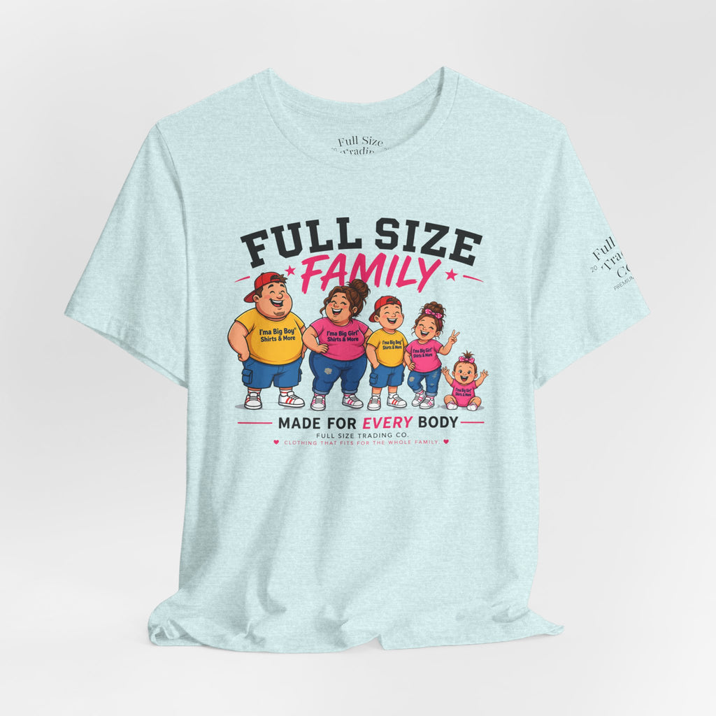 Full Size Family Tee Shirt – Made for Every Body -Unisex