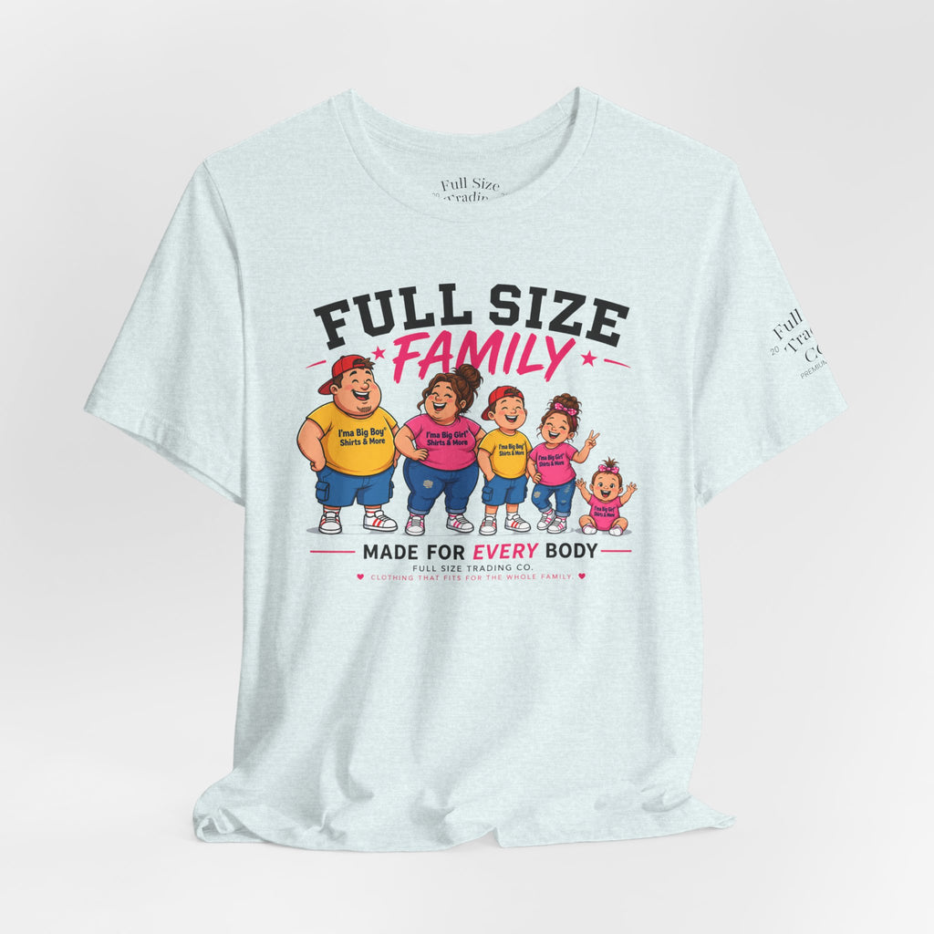 Full Size Family Tee Shirt – Made for Every Body -Unisex