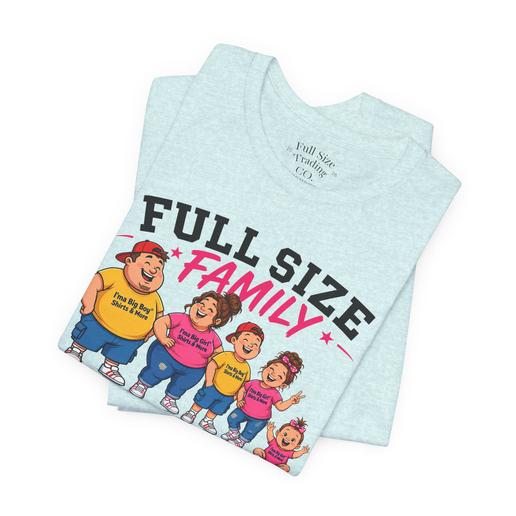 Full Size Family Tee Shirt – Made for Every Body -Unisex